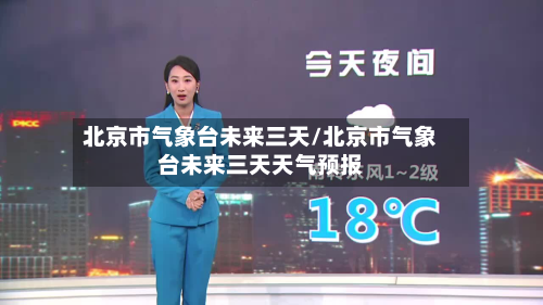 北京市气象台未来三天/北京市气象台未来三天天气预报-第2张图片