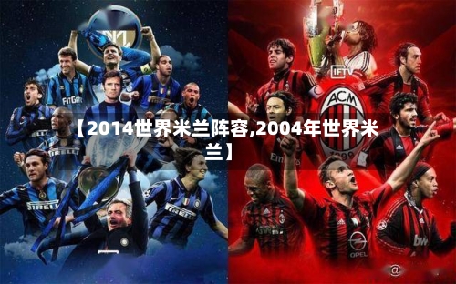 【2014世界米兰阵容,2004年世界米兰】-第2张图片