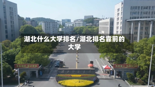 湖北什么大学排名/湖北排名靠前的大学-第2张图片