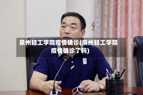 泉州轻工学院疫情确诊(泉州轻工学院疫情确诊了吗)-第3张图片