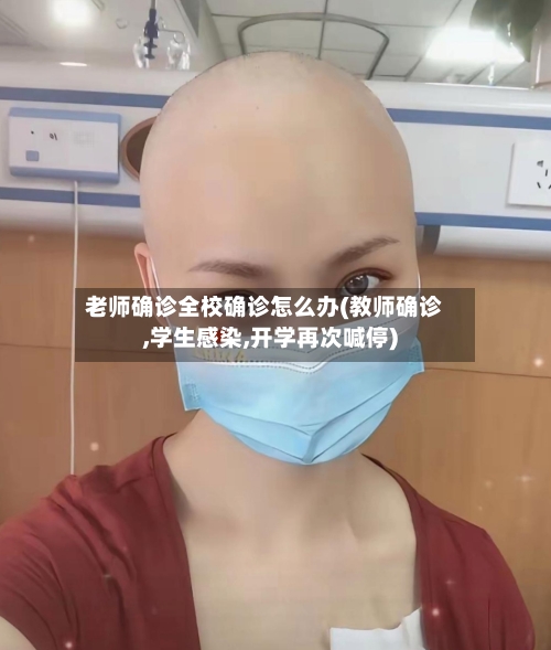 老师确诊全校确诊怎么办(教师确诊,学生感染,开学再次喊停)-第2张图片