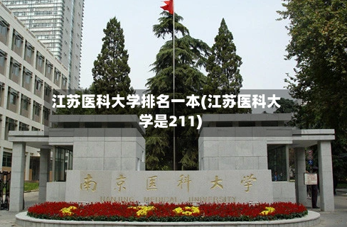 江苏医科大学排名一本(江苏医科大学是211)-第2张图片