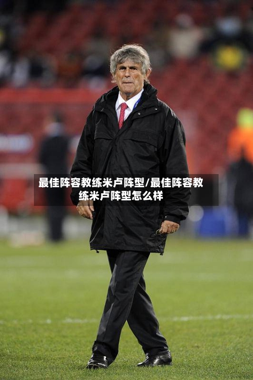 最佳阵容教练米卢阵型/最佳阵容教练米卢阵型怎么样