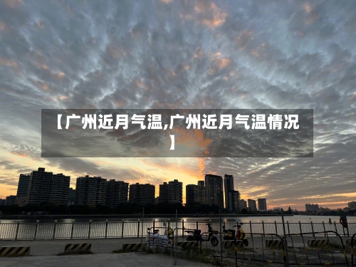 【广州近月气温,广州近月气温情况】