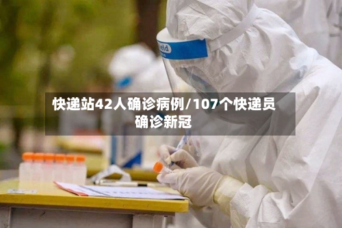 快递站42人确诊病例/107个快递员确诊新冠