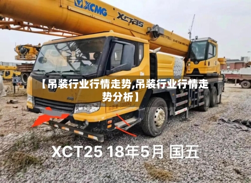 【吊装行业行情走势,吊装行业行情走势分析】