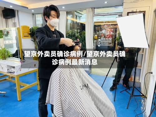 望京外卖员确诊病例/望京外卖员确诊病例最新消息