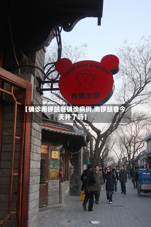 【确诊南锣鼓巷确诊病例,南锣鼓巷今天开了吗】