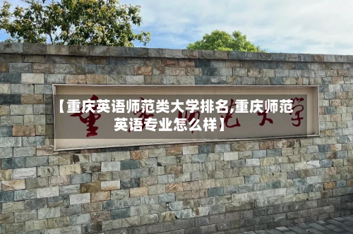【重庆英语师范类大学排名,重庆师范英语专业怎么样】