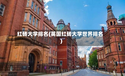 红砖大学排名(英国红砖大学世界排名)