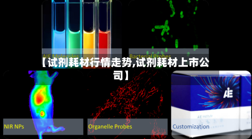 【试剂耗材行情走势,试剂耗材上市公司】-第3张图片