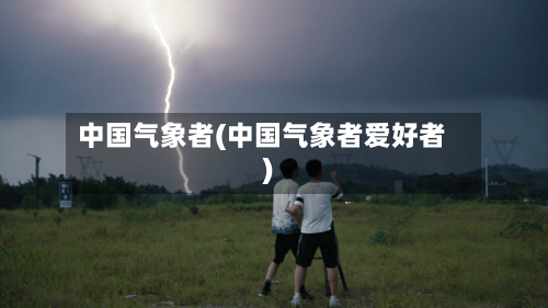 中国气象者(中国气象者爱好者)