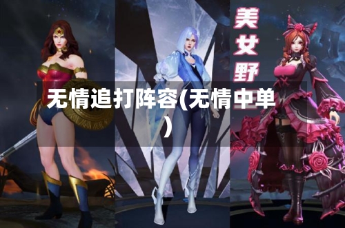 无情追打阵容(无情中单)-第2张图片