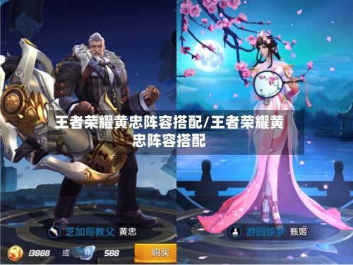 王者荣耀黄忠阵容搭配/王者荣耀黄忠阵容搭配-第3张图片