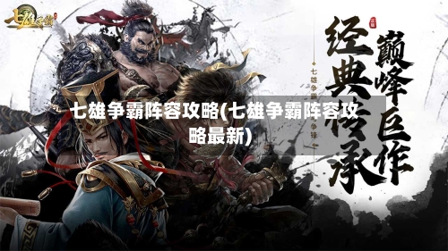 七雄争霸阵容攻略(七雄争霸阵容攻略最新)-第2张图片