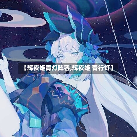 【辉夜姬青灯阵容,辉夜姬 青行灯】