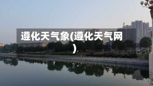 遵化天气象(遵化天气网)