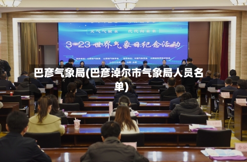 巴彦气象局(巴彦淖尔市气象局人员名单)