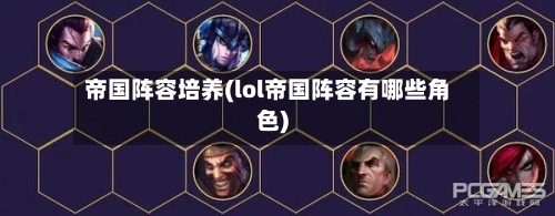 帝国阵容培养(lol帝国阵容有哪些角色)