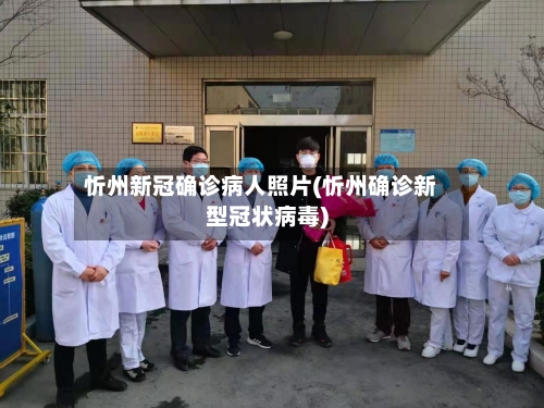 忻州新冠确诊病人照片(忻州确诊新型冠状病毒)