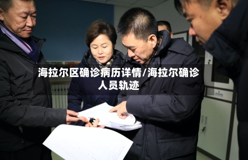 海拉尔区确诊病历详情/海拉尔确诊人员轨迹-第2张图片