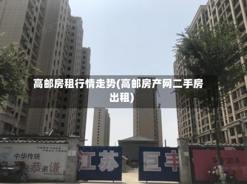 高邮房租行情走势(高邮房产网二手房出租)-第2张图片