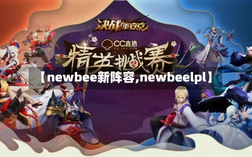 【newbee新阵容,newbeelpl】