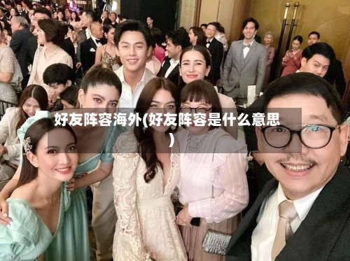 好友阵容海外(好友阵容是什么意思)-第2张图片
