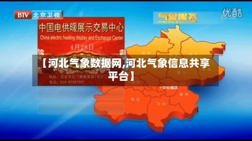 【河北气象数据网,河北气象信息共享平台】-第3张图片