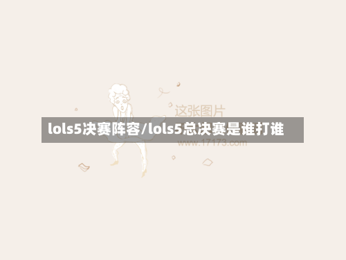 lols5决赛阵容/lols5总决赛是谁打谁-第2张图片