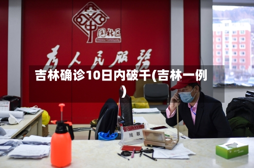 吉林确诊10日内破千(吉林一例)-第3张图片