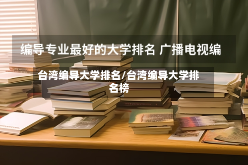 台湾编导大学排名/台湾编导大学排名榜