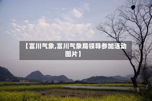 【富川气象,富川气象局领导参加活动图片】