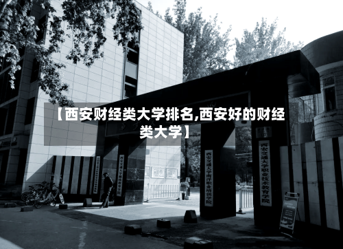 【西安财经类大学排名,西安好的财经类大学】