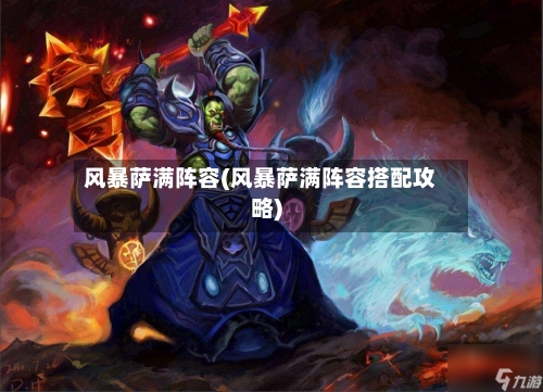 风暴萨满阵容(风暴萨满阵容搭配攻略)