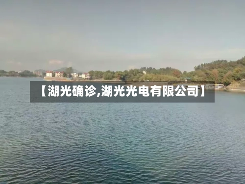 【湖光确诊,湖光光电有限公司】