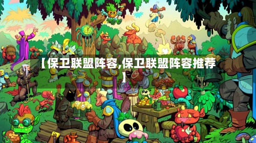 【保卫联盟阵容,保卫联盟阵容推荐】