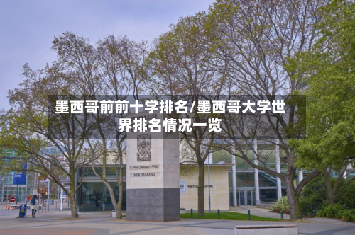 墨西哥前前十学排名/墨西哥大学世界排名情况一览-第2张图片