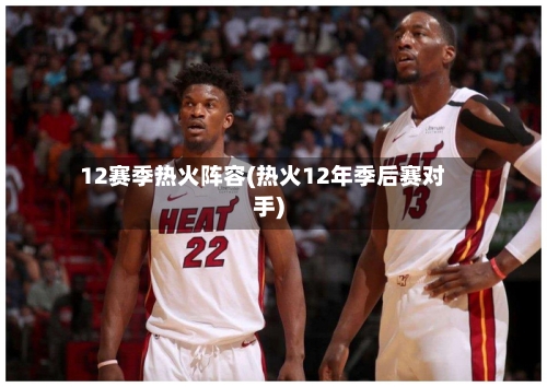 12赛季热火阵容(热火12年季后赛对手)