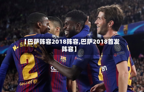 【巴萨阵容2018阵容,巴萨2018首发阵容】-第3张图片