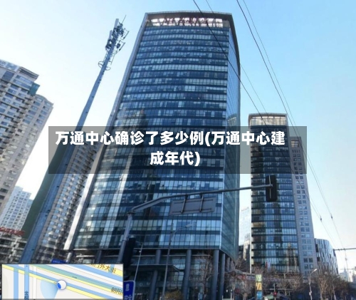 万通中心确诊了多少例(万通中心建成年代)-第2张图片