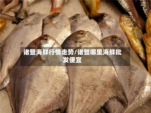 诸暨海鲜行情走势/诸暨哪里海鲜批发便宜-第2张图片