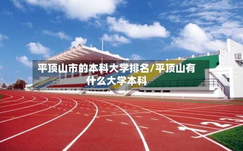 平顶山市的本科大学排名/平顶山有什么大学本科