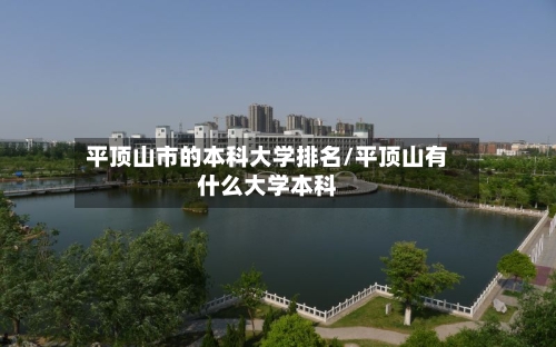 平顶山市的本科大学排名/平顶山有什么大学本科-第3张图片
