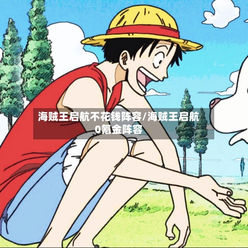 海贼王启航不花钱阵容/海贼王启航0氪金阵容-第3张图片