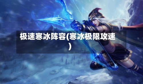极速寒冰阵容(寒冰极限攻速)-第2张图片