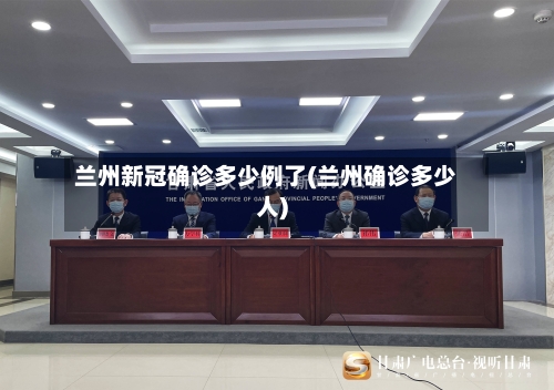 兰州新冠确诊多少例了(兰州确诊多少人)-第2张图片
