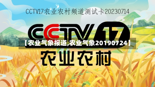 【农业气象报道,农业气象20190724】
