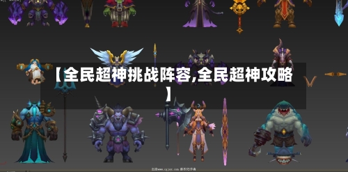 【全民超神挑战阵容,全民超神攻略】-第2张图片