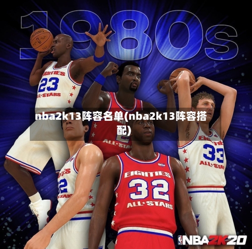 nba2k13阵容名单(nba2k13阵容搭配)